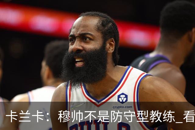 卡兰卡：穆帅不是防守型教练 看看他当年多恐怖吧